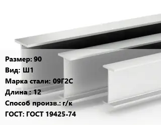Двутавровая балка 90 Ш1 09Г2С L=12 г/к ГОСТ: ГОСТ 19425-74